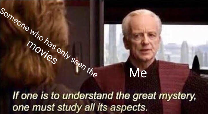 This meme is a screenshot from the movie "Star Wars: Episode I - The Phantom Menace" where a character named Qui-Gon Jinn says, "Much to learn, you still have." The meme is a play on this quote, replacing "much to learn" with "many movies to watch". The image shows a person looking confused, with the text "I have watched all the movies" overlaid on top, implying that someone who hasn't seen many movies is being told they have a lot to catch up on.